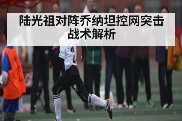 陆光祖对阵乔纳坦控网突击战术解析
