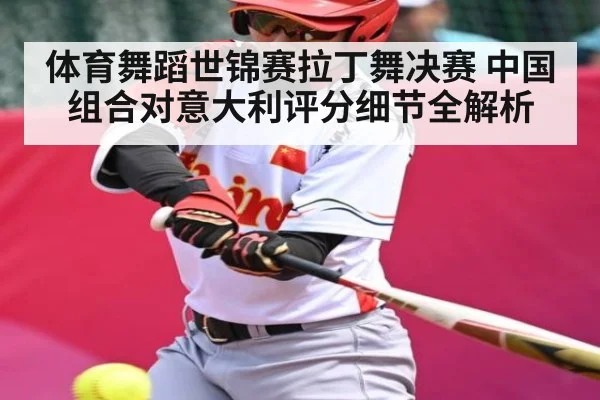 体育舞蹈世锦赛拉丁舞决赛 中国组合对意大利评分细节全解析